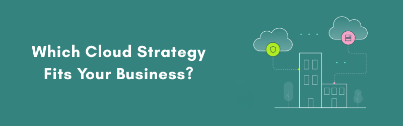 Which-Cloud-Strategy-Fits-Your-Business