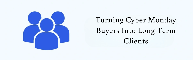 Turning-Cyber-Monday-Buyers-Into-Long-Term-Clients 