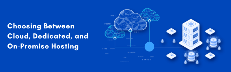Choosing-Between-Cloud-Dedicated-and-On-Premise-Hosting
